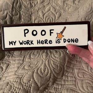 “Poof my work here is done” porcelain 2”x6” sign